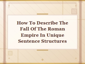Creative Ways to Describe the Fall of the Roman Empire Using Unique Sentence Structures
