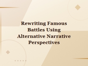 Rewriting Famous Battles Through Alternative Perspectives