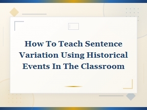 How to Teach Sentence Variation Using Historical Events in the Classroom